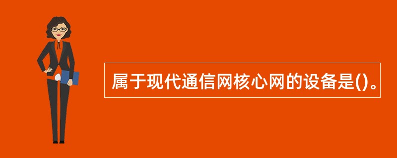 属于现代通信网核心网的设备是()。