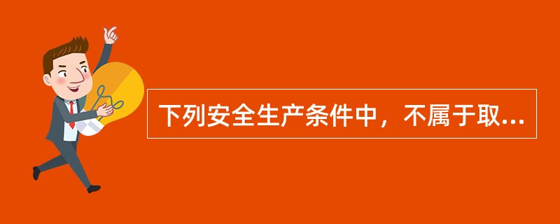 下列安全生产条件中，不属于取得建筑施工企业安全生产许可证条件的是()。</p>