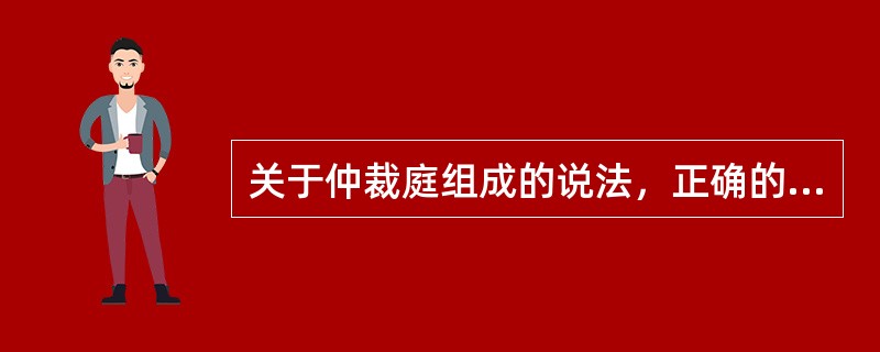 关于仲裁庭组成的说法，正确的是（　）。