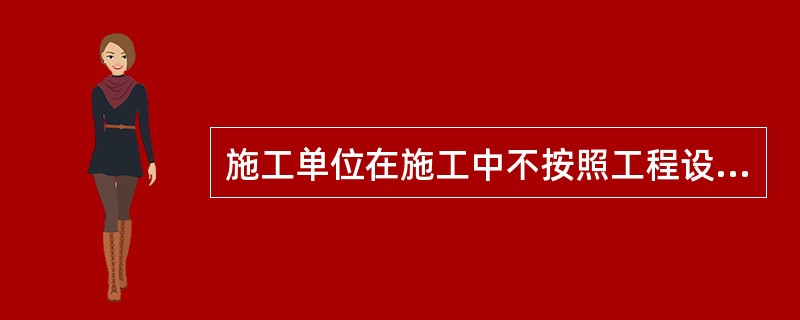 施工单位在施工中不按照工程设计图纸或者施工技术标准施工的，将被处以（）的罚款。