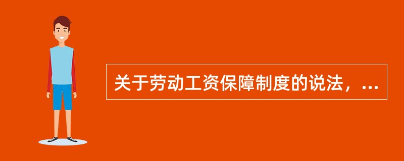 关于劳动工资保障制度的说法，正确的有（　）。</p>