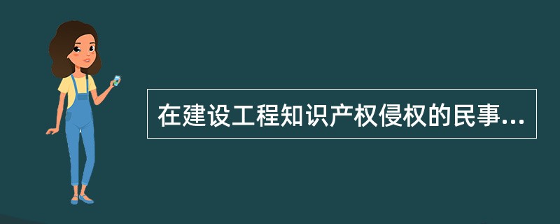 在建设工程知识产权侵权的民事责任中，确定赔偿损失数额，首选的方法是（）。