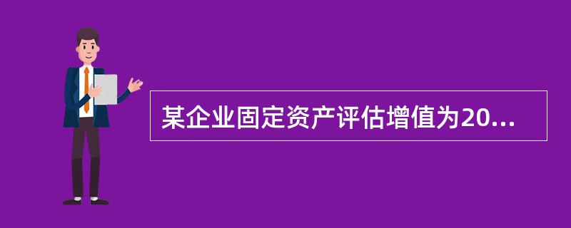 某企业固定资产评估增值为2000万元，该增值部分应计入企业的（）。