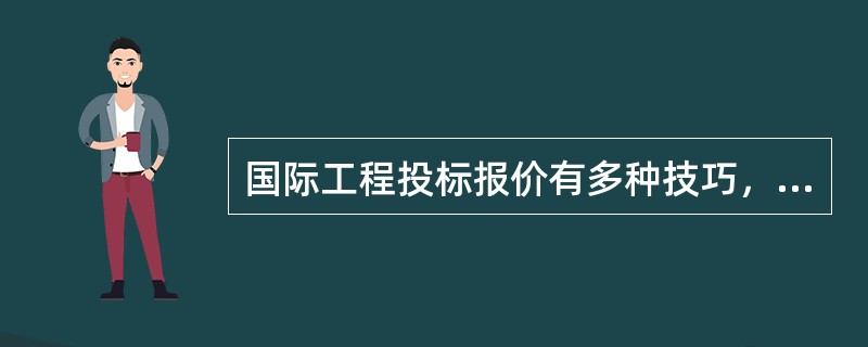 国际工程投标报价有多种技巧，不包括（）。