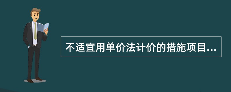 不适宜用单价法计价的措施项目费用有（）。