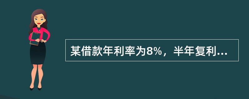 某借款年利率为8%，半年复利计息一次，则该借款年有效利率比名义利率高（　）。</p>