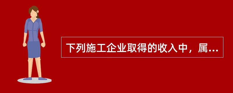 下列施工企业取得的收入中，属于让渡资产使用权收入的是（　）。