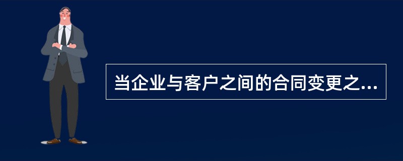 当企业与客户之间的合同变更之后发生可变对价后续变动，且合同变更增加了可明确区分的商品及合同价款，同时新增合同价款反映了新增商品单独售价，对该合同变更部分进行了会计处理时，正确的做法是（　）。