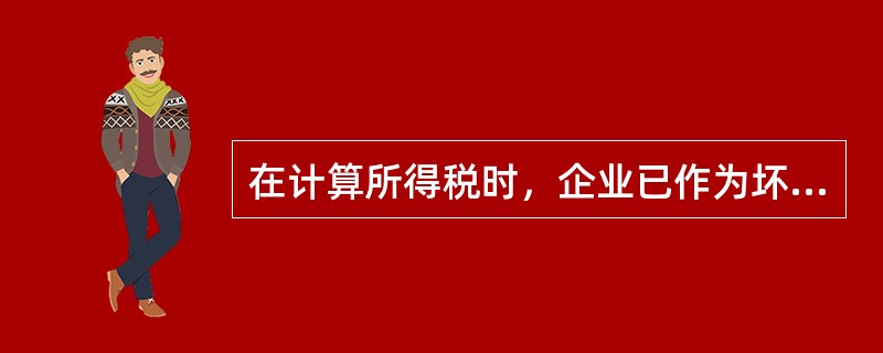 在计算所得税时，企业已作为坏账损失处理后又收回的应收款项应列入企业的（　）。</p>