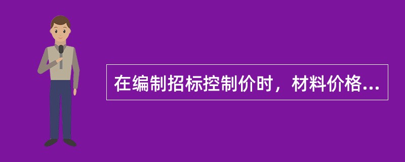 在编制招标控制价时，材料价格应按（　）计算。