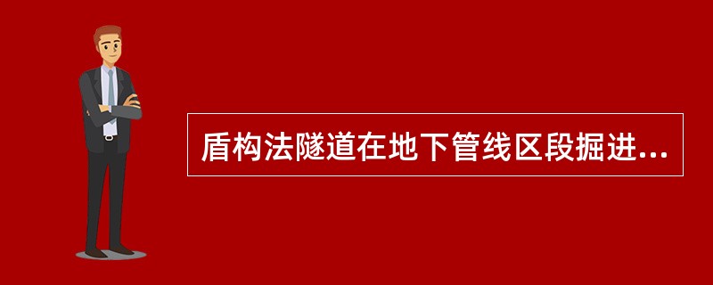 盾构法隧道在地下管线区段掘进时，下列安全措施说法正确的是（　　）。
