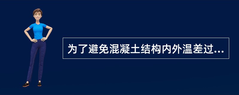 为了避免混凝土结构内外温差过大而造成给水排水构筑物出现裂缝所采取的措施有（　　）。