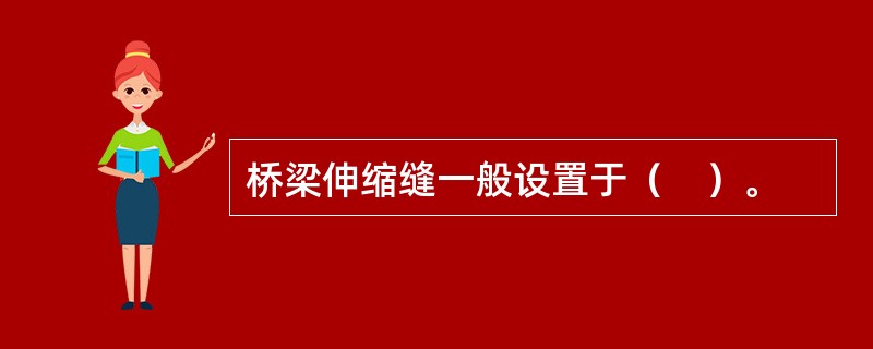 桥梁伸缩缝一般设置于（　）。