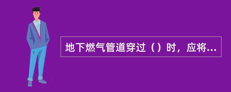 地下燃气管道穿过（）时，应将燃气管道敷设在套管内。