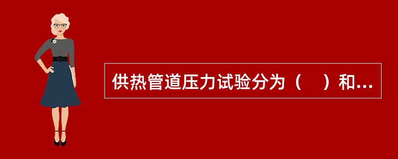 供热管道压力试验分为（　）和严密性试验。