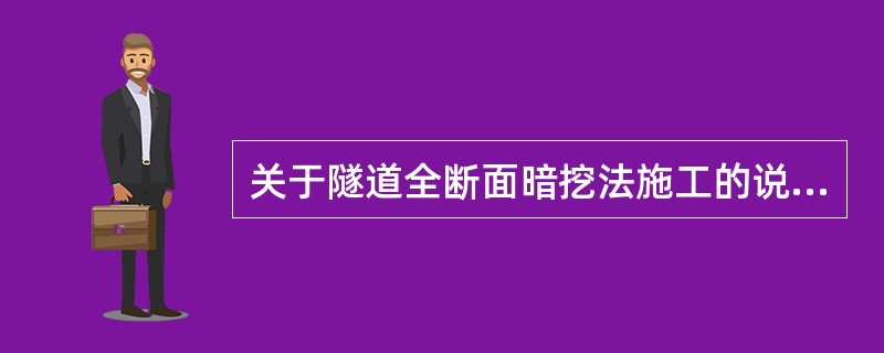 关于隧道全断面暗挖法施工的说法，错误的是（　）。