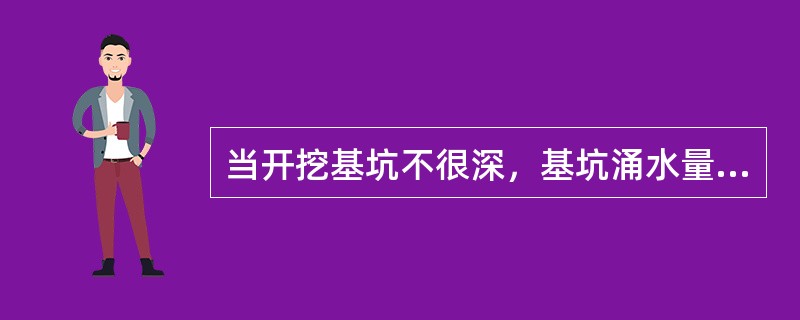 当开挖基坑不很深，基坑涌水量不大，（）是应用最广泛、简单经济的方法。