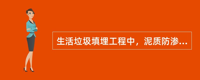 生活垃圾填埋工程中，泥质防渗层施工技术的核心是（　）。