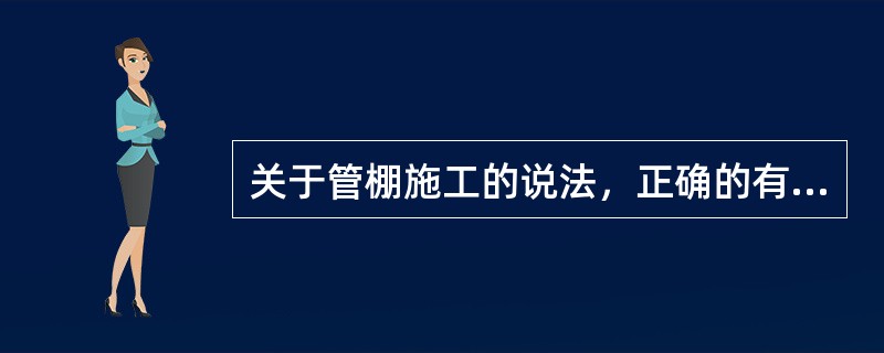 关于管棚施工的说法，正确的有（）。