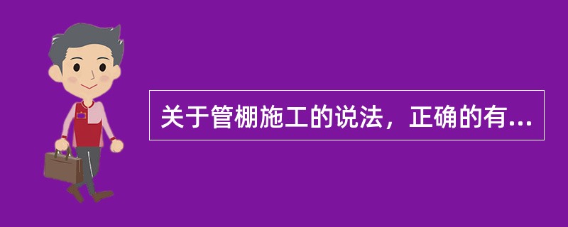 关于管棚施工的说法，正确的有（　）。