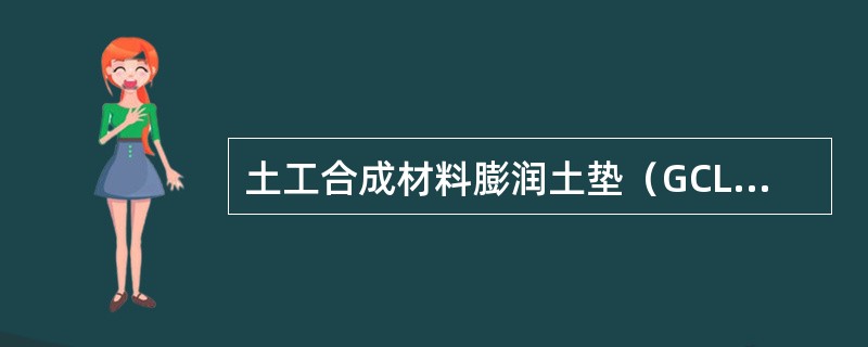 土工合成材料膨润土垫（GCL）施工流程主要包括（）。
