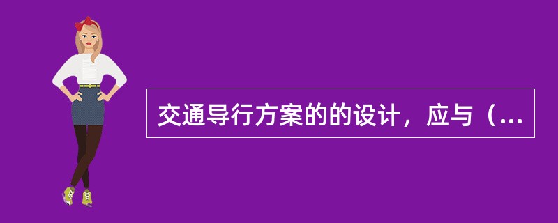 交通导行方案的的设计，应与（　）协调一致。