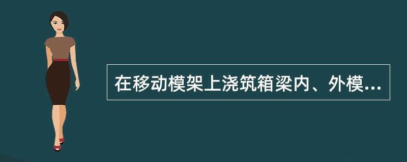 在移动模架上浇筑箱梁内、外模板在滑动就位时，模板的（）误差必须在容许范围内。