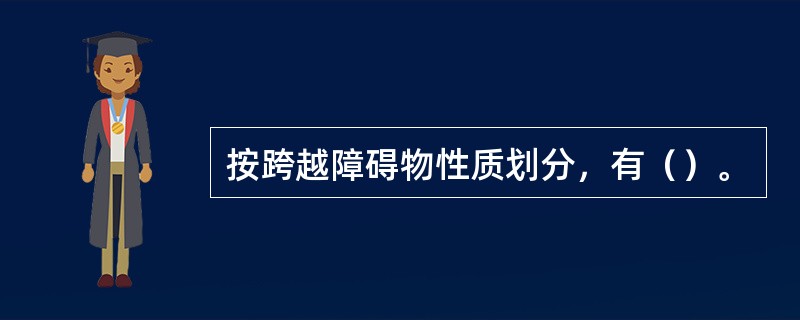 按跨越障碍物性质划分，有（）。