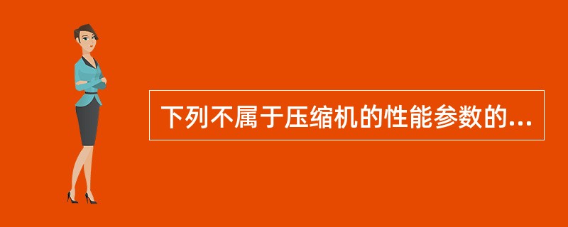 下列不属于压缩机的性能参数的是（）。