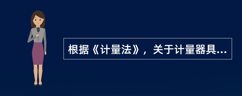 根据《计量法》，关于计量器具使用的说法，正确的是（　）。