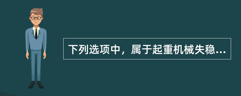 下列选项中，属于起重机械失稳的主要原因有（）