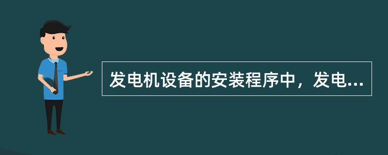 发电机设备的安装程序中，发电机穿转子的紧前工序是（　）。</p>