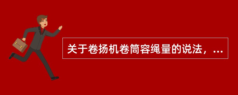 关于卷扬机卷筒容绳量的说法，正确的是（　）。