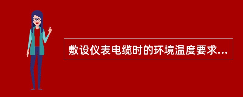 敷设仪表电缆时的环境温度要求塑料绝缘电缆不低于（）℃，橡皮绝缘电缆不低于（）℃。电缆电线敷设前，应进行外观检查和导通检查，并进行绝缘电阻测试。