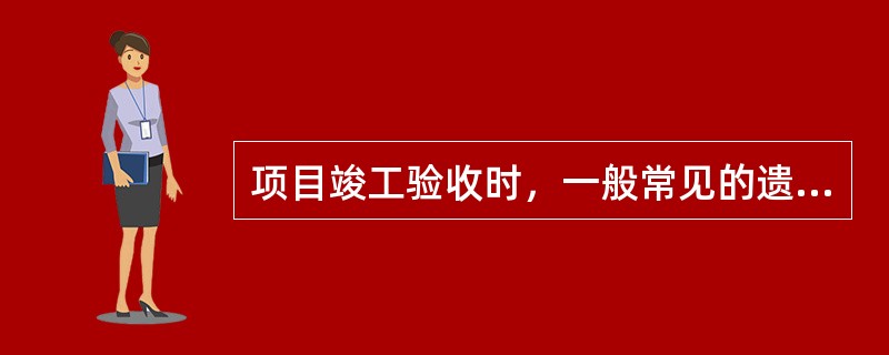 项目竣工验收时，一般常见的遗留问题包括（）。