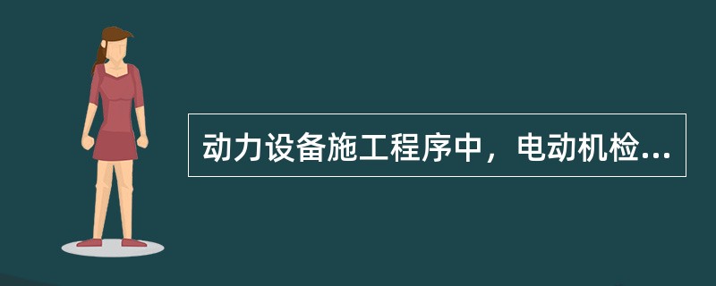 动力设备施工程序中，电动机检查、接线之后需要做的工作是（）。