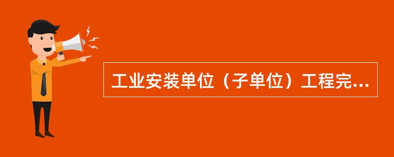 工业安装单位（子单位）工程完工后，由施工单位向建设单位提出报验申请，由（　）组织施工单位.监理单位.设计单位等项目负责人进行验收。