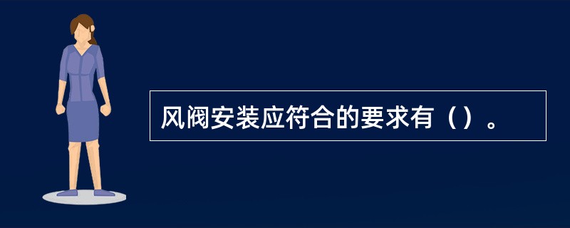 风阀安装应符合的要求有（）。