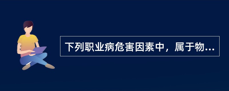 下列职业病危害因素中，属于物理因素的是（）。