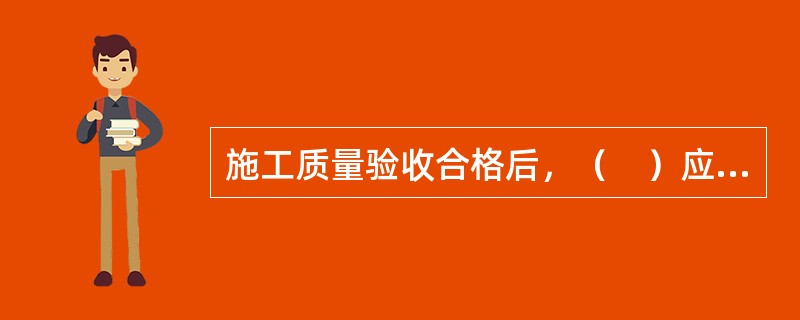 施工质量验收合格后，（　）应及时填写质量验收记录，相关人员进行签字确认。