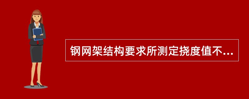 钢网架结构要求所测定挠度值不应超过相应设计值的（）倍。