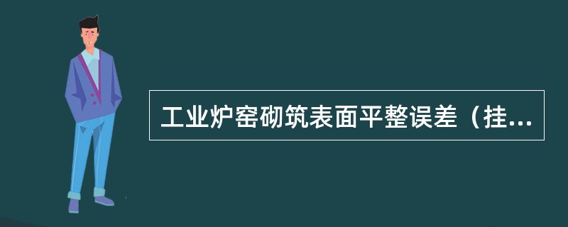 工业炉窑砌筑表面平整误差（挂砖墙面），允许误差值为（　）mm。