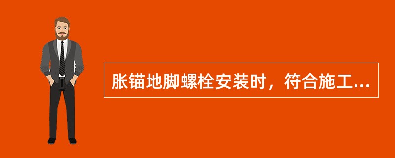 胀锚地脚螺栓安装时，符合施工要求的有（　）。</p>