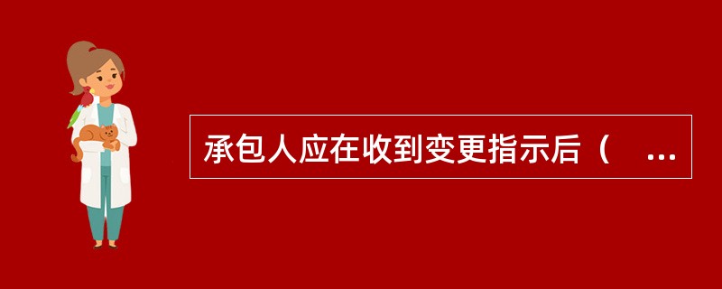 承包人应在收到变更指示后（　）内，向监理人提交变更估价申请。