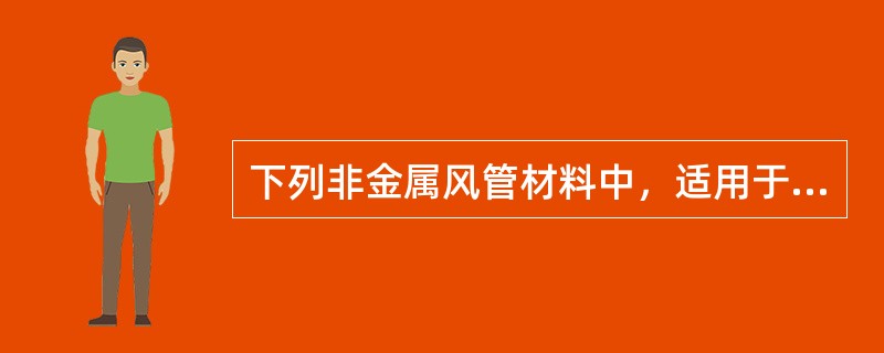 下列非金属风管材料中，适用于酸碱性环境的是（　）。</p>