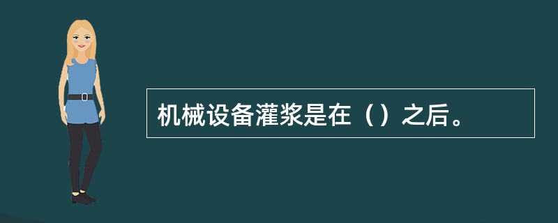机械设备灌浆是在（）之后。