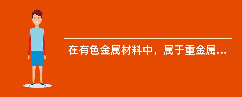 在有色金属材料中，属于重金属的有（　）。