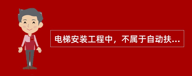 电梯安装工程中，不属于自动扶梯分项工程的是（　）。