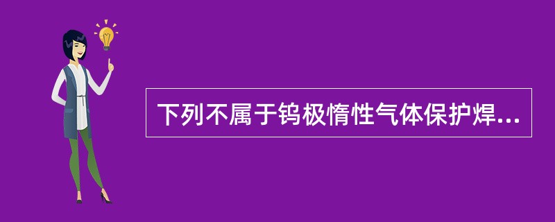 下列不属于钨极惰性气体保护焊特点的是（　）