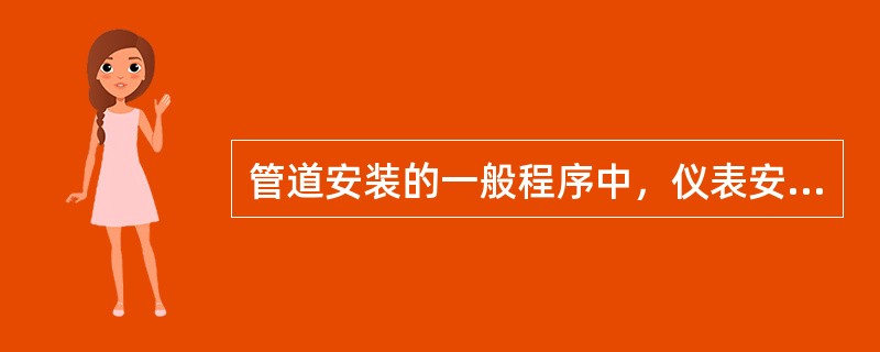 管道安装的一般程序中，仪表安装完毕以后应进行的工作是（　）。